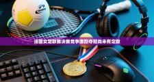 法国女足联赛决赛竞争激烈夺冠尚未有定数