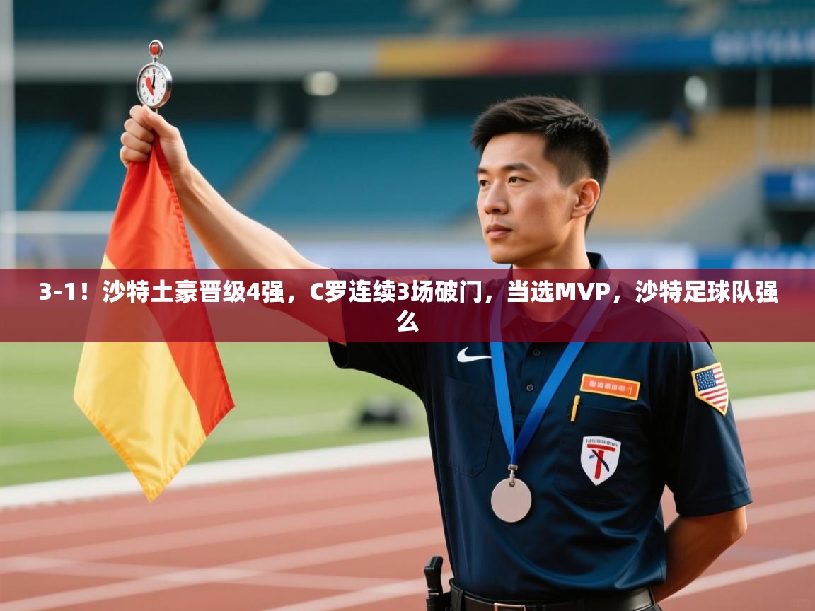 3-1！沙特土豪晋级4强，C罗连续3场破门，当选MVP，沙特足球队强么  第1张