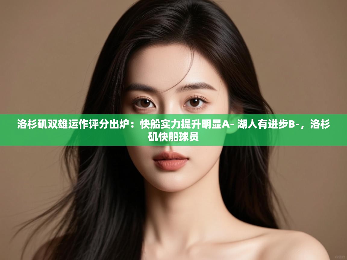 洛杉矶双雄运作评分出炉:快船实力提升明显A- 湖人有进步B-,洛杉矶快船球员 第1张