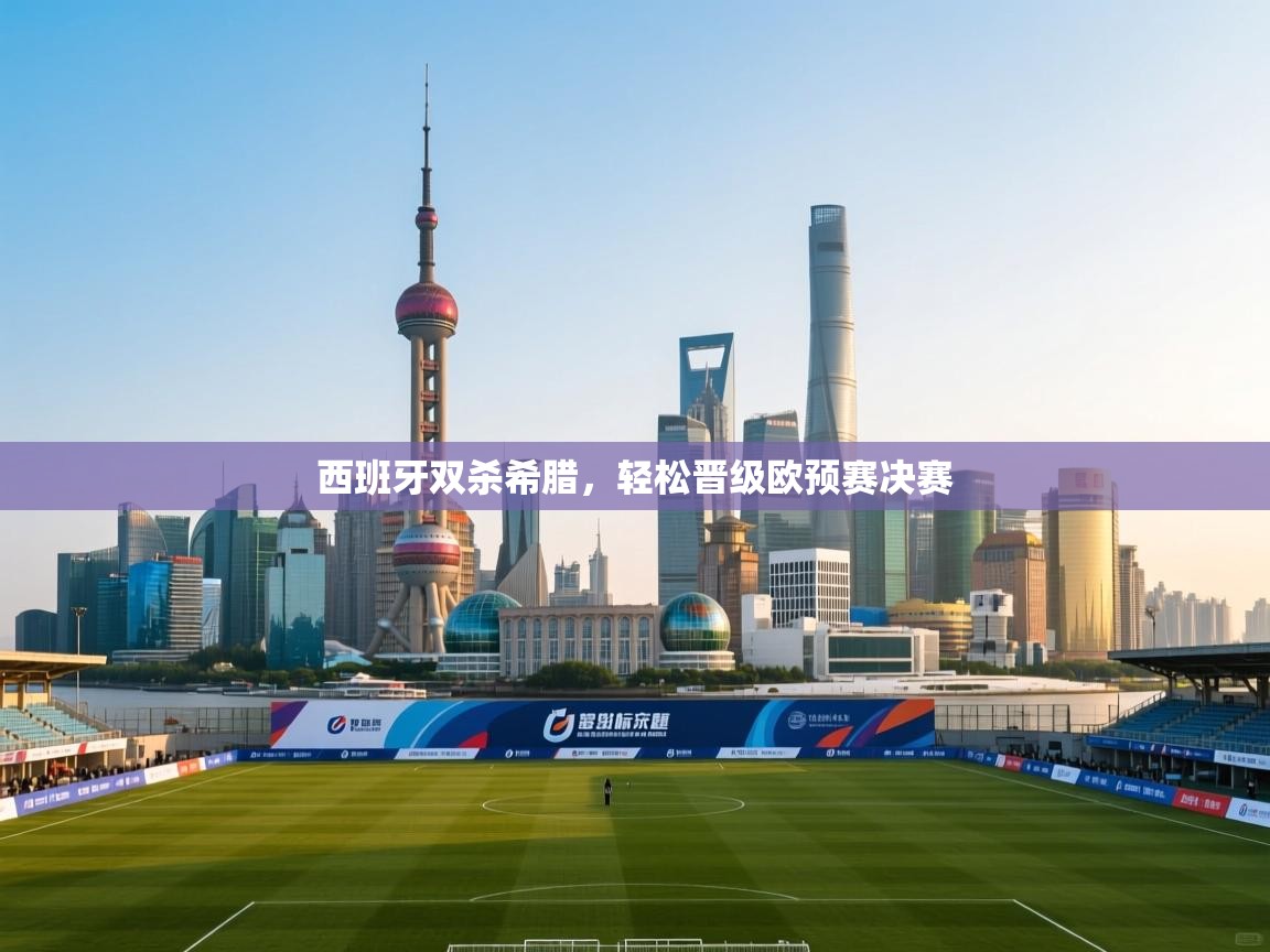 西班牙双杀希腊,轻松晋级欧预赛决赛 第2张